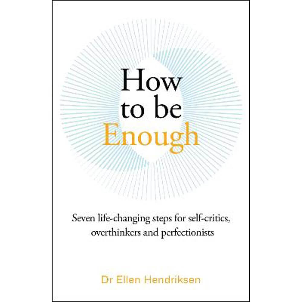 How to be Enough: Seven life-changing steps for self-critics, overthinkers and perfectionists (Paperback) - Ellen Hendriksen